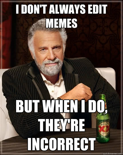I don't always edit memes But when I do, they're incorrect  The Most Interesting Man In The World