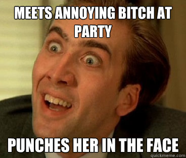 Meets annoying Bitch at party Punches her in the Face  