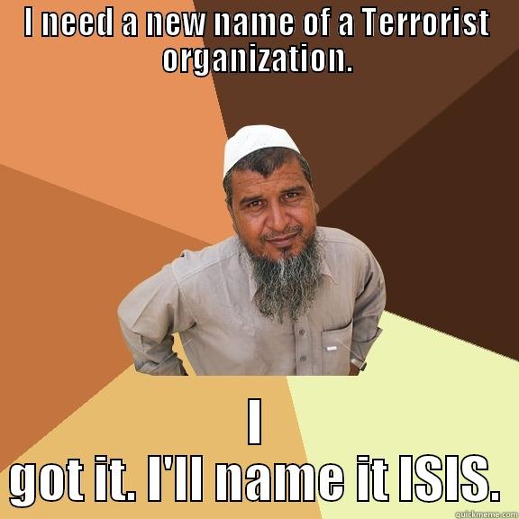 I NEED A NEW NAME OF A TERRORIST ORGANIZATION. I GOT IT. I'LL NAME IT ISIS. Ordinary Muslim Man