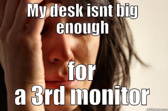 MY DESK ISNT BIG ENOUGH FOR A 3RD MONITOR First World Problems