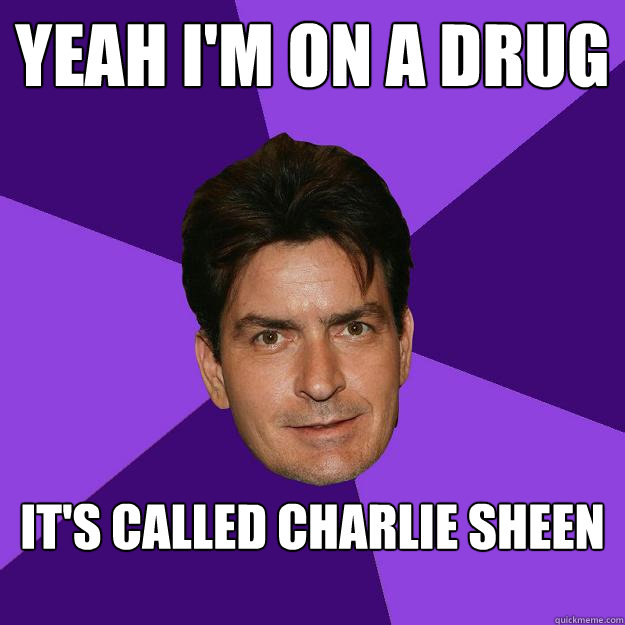 Yeah I'm on a drug It's called Charlie Sheen - Yeah I'm on a drug It's called Charlie Sheen  Clean Sheen