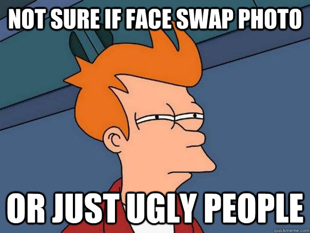 not sure if face swap photo or just ugly people  Futurama Fry