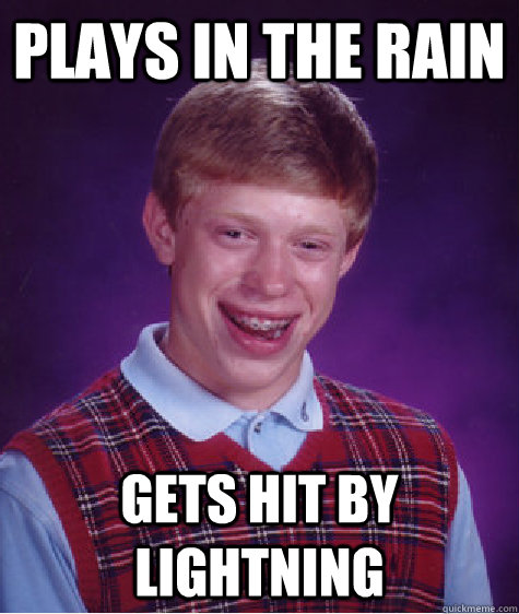 Plays in the rain gets hit by lightning  Bad Luck Brian