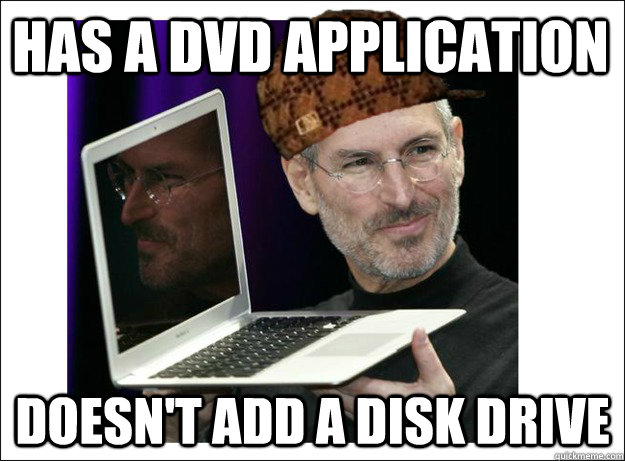 Has a Dvd Application Doesn't add a Disk drive  Scumbag Steve Jobs
