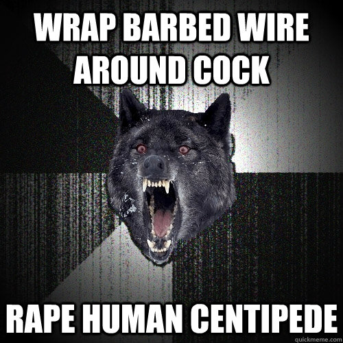 wrap barbed wire around cock rape human centipede  Insanity Wolf