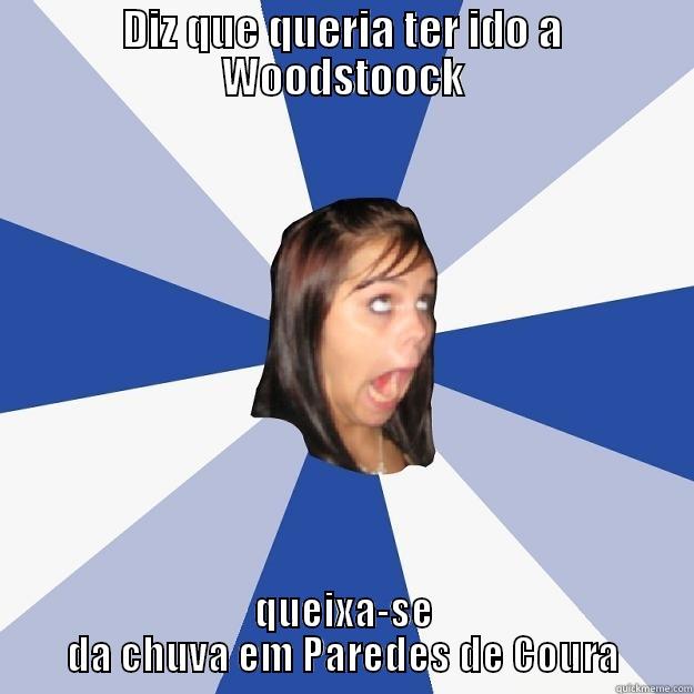 Diz que queria ter ido a Woodstoock - DIZ QUE QUERIA TER IDO A WOODSTOOCK QUEIXA-SE DA CHUVA EM PAREDES DE COURA Annoying Facebook Girl