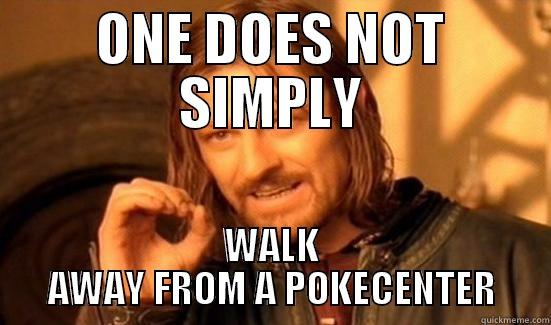 ONE DOES NOT SIMPLY WALK AWAY FROM A POKECENTER Boromir