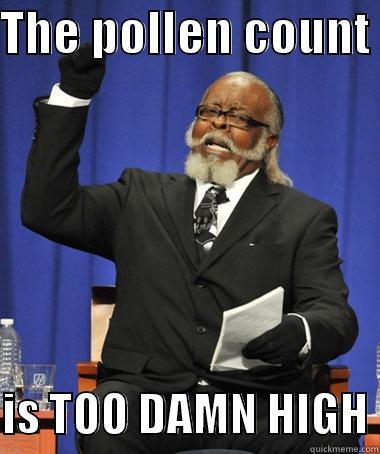 THE POLLEN COUNT   IS TOO DAMN HIGH The Rent Is Too Damn High