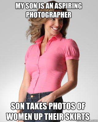 My son is an aspiring photographer son takes photos of women up their skirts  Oblivious Suburban Mom