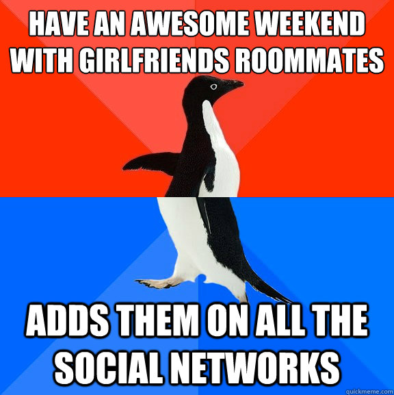 Have an awesome weekend with girlfriends roommates adds them on all the social networks   Socially Awesome Awkward Penguin