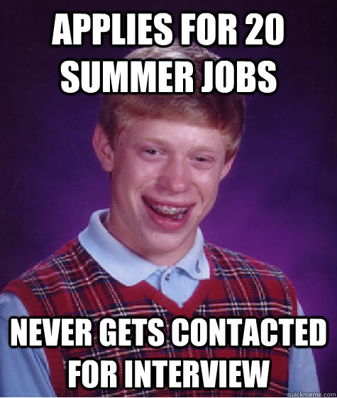 Applies for 20 summer jobs never gets contacted for interview  Bad Luck Brian
