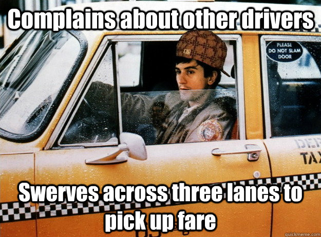 Complains about other drivers Swerves across three lanes to pick up fare  Scumbag Taxi Driver