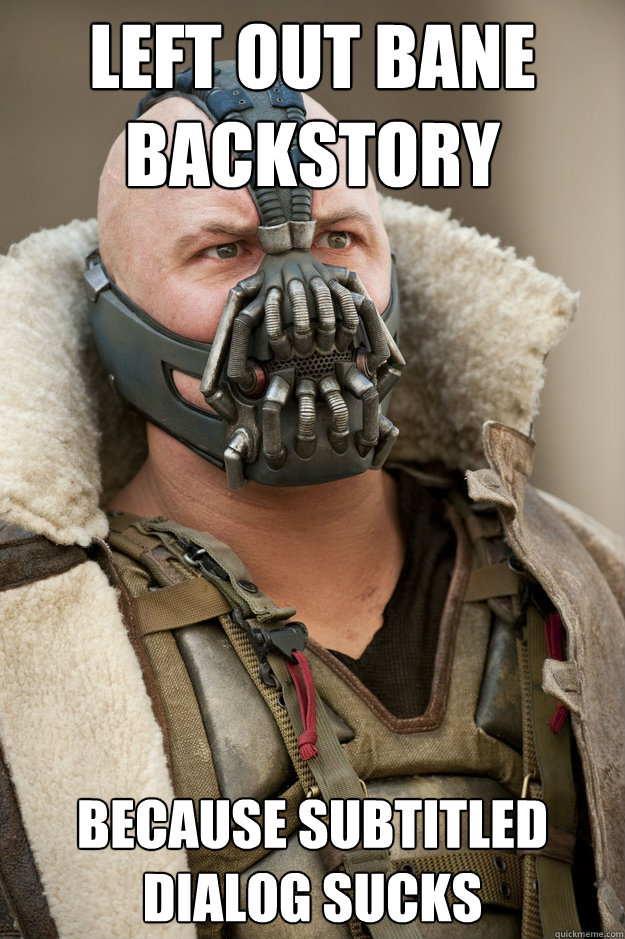 left out bane backstory because subtitled dialog sucks  