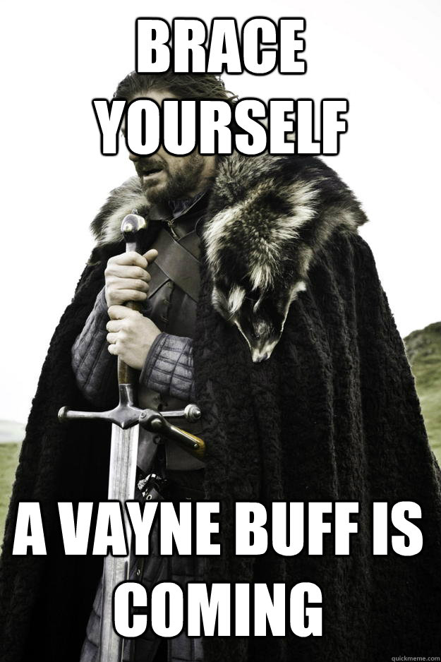 Brace Yourself A vayne buff is coming - Brace Yourself A vayne buff is coming  Winter is coming