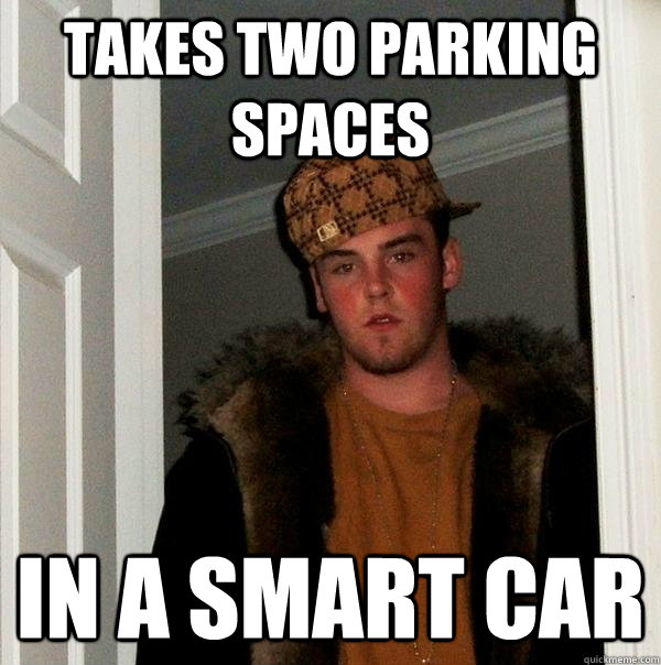 takes two parking spaces in a smart car  Scumbag Steve