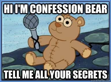 Hi I'm Confession Bear Tell me all your secrets - Hi I'm Confession Bear Tell me all your secrets  Misc