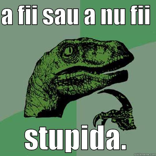 A FII SAU A NU FII  STUPIDA. Philosoraptor