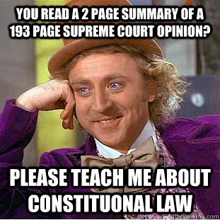 You read a 2 page summary of a 193 page Supreme Court opinion? Please teach me about constituonal law  Condescending Wonka