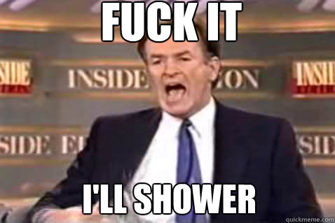 fuck it I'll shower  Fuck It Bill OReilly