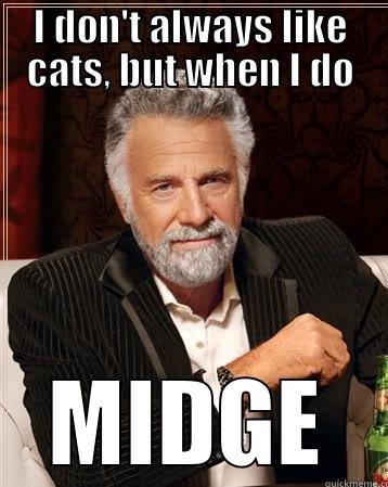 I DON'T ALWAYS LIKE CATS, BUT WHEN I DO MIDGE The Most Interesting Man In The World
