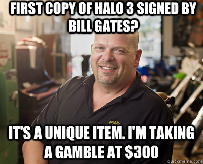 First copy of Halo 3 signed by bill gates?  It's a unique item. I'm taking a gamble at $300  Pawn Stars