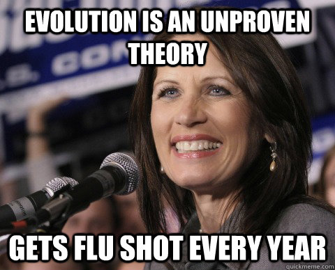Evolution is an unproven theory Gets Flu shot every year  Bad Memory Michelle