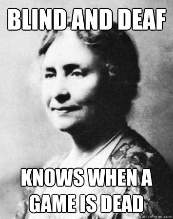 Blind and deaf Knows when a game is dead  PC Elitist Helen Keller