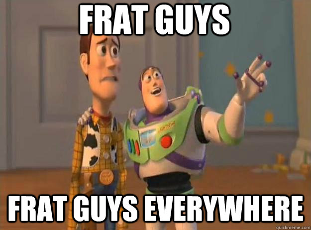 frat guys frat guys everywhere  Prox Everywhere