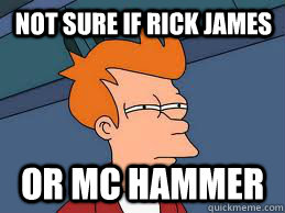 Not sure if rick james or mc hammer  Fry futurama