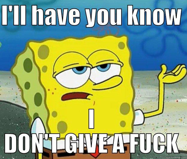 I'LL HAVE YOU KNOW  I DON'T GIVE A FUCK Tough Spongebob