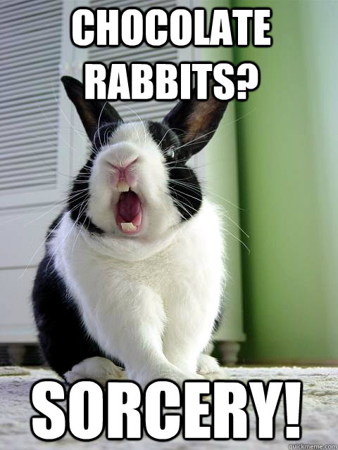 Chocolate rabbits? Sorcery! - Chocolate rabbits? Sorcery!  Dissatisfied Bunny