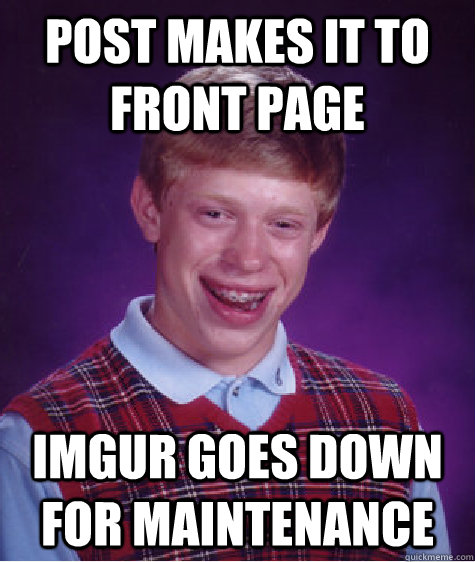 Post makes it to front page imgur goes down for maintenance  Bad Luck Brian
