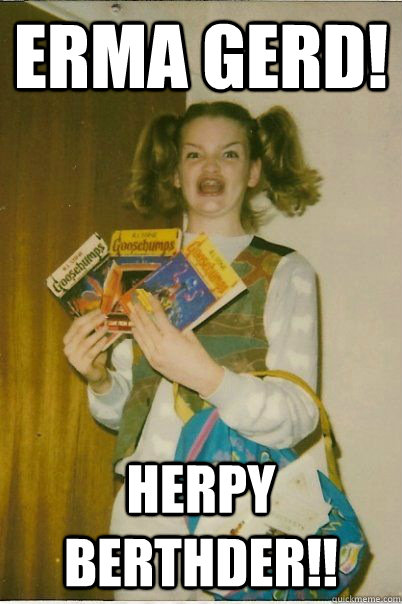 Erma gerd! herpy berthder!!  BERKS