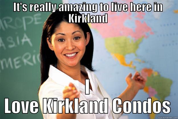 IT'S REALLY AMAZING TO LIVE HERE IN KIRKLAND I LOVE KIRKLAND CONDOS Unhelpful High School Teacher