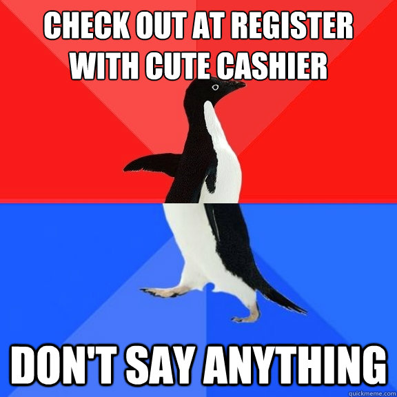 Check out at register with cute cashier Don't say anything  Socially Awksome Penguin