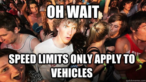 Oh wait Speed limits only apply to vehicles - Oh wait Speed limits only apply to vehicles  Sudden Clarity Clarence