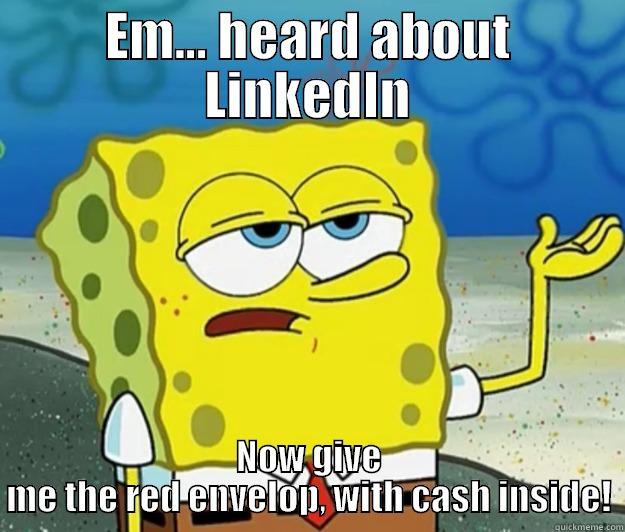 LinkedIn's Campaign - EM... HEARD ABOUT LINKEDIN NOW GIVE ME THE RED ENVELOP, WITH CASH INSIDE! Tough Spongebob