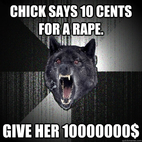 Chick says 10 cents for a rape. Give her 10000000$  Insanity Wolf