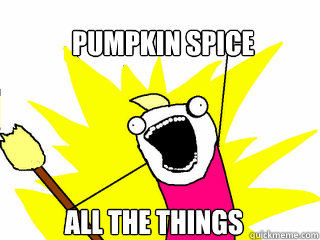 PUMPKIN SPICE ALL THE THINGS  All The Things