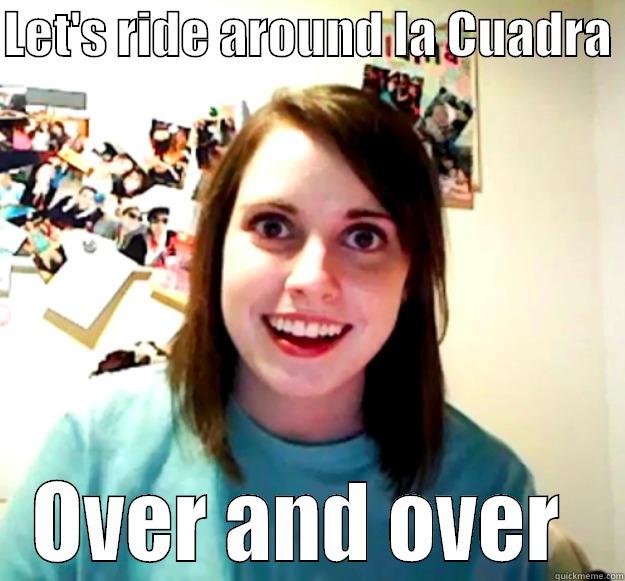 LET'S RIDE AROUND LA CUADRA  OVER AND OVER  Overly Attached Girlfriend