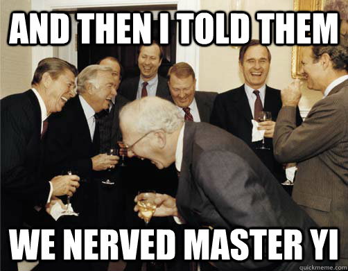 And then I told them We nerved master YI  And then I told them