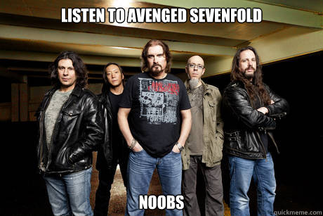 Listen to Avenged Sevenfold noobs - Listen to Avenged Sevenfold noobs  Unimpressed Dream Theater