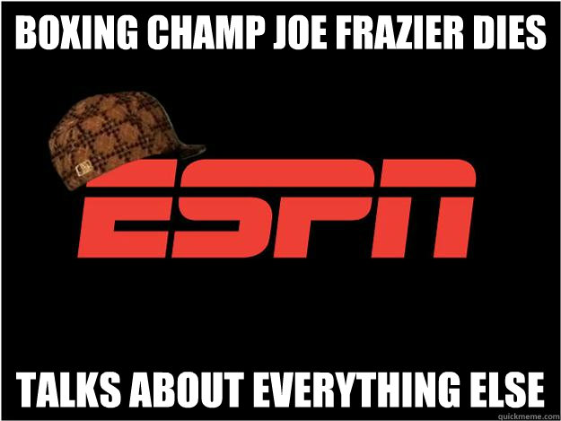 Boxing champ Joe Frazier dies talks about everything else  - Boxing champ Joe Frazier dies talks about everything else   Scumbag espn