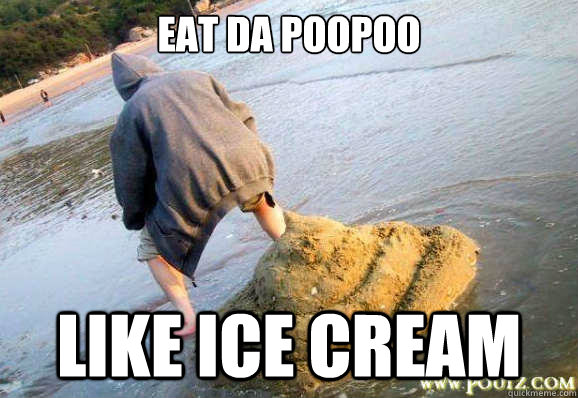 EAT DA POOPOO LIKE ICE CREAM - EAT DA POOPOO LIKE ICE CREAM  poopoo
