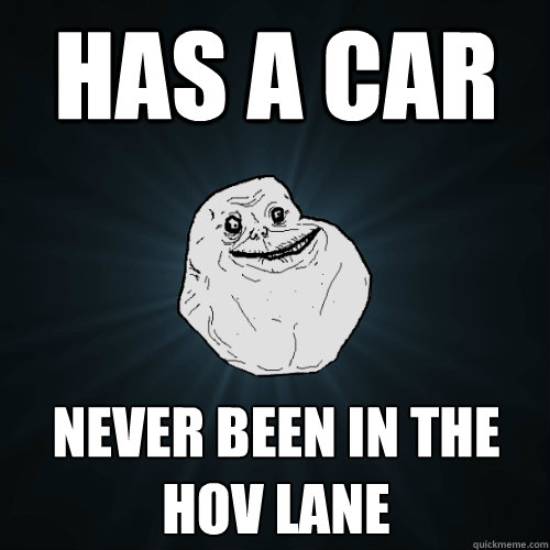 has a car never been in the hov lane  Forever Alone