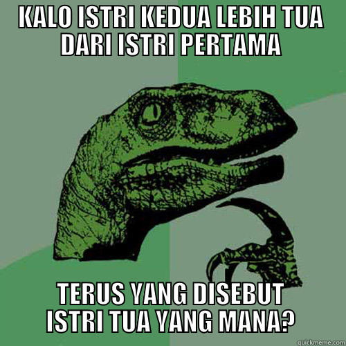 KALO ISTRI KEDUA LEBIH TUA DARI ISTRI PERTAMA TERUS YANG DISEBUT ISTRI TUA YANG MANA? Philosoraptor