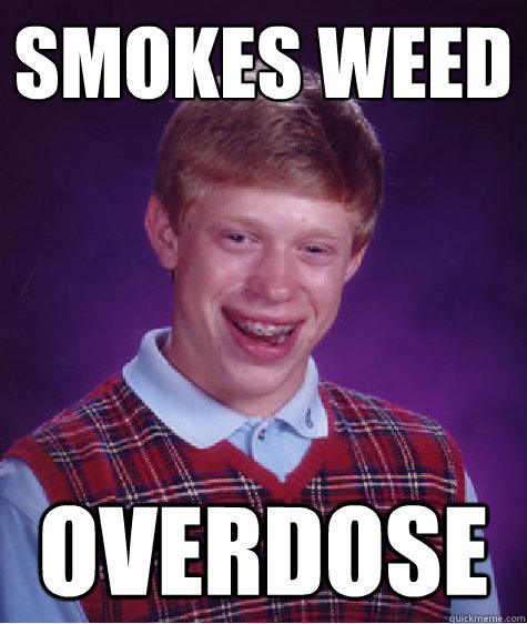smokes weed OVERDOSE  Bad Luck Brian