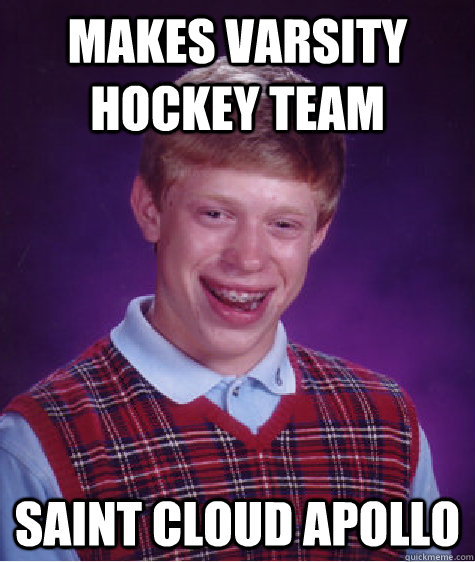 Makes Varsity Hockey Team Saint Cloud Apollo - Makes Varsity Hockey Team Saint Cloud Apollo  Bad Luck Brian