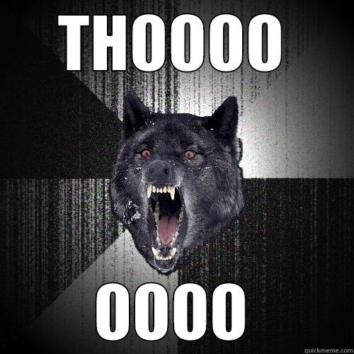 THOOOO OOOO Insanity Wolf