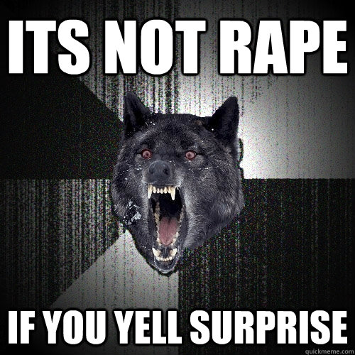 Its not rape  If you yell surprise  Insanity Wolf
